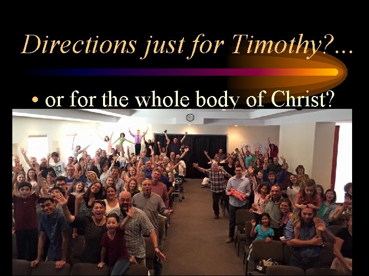 Directions just for Timothy? . . . • or for the whole body of