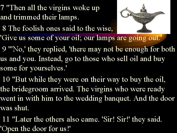 7 "Then all the virgins woke up and trimmed their lamps. 8 The foolish