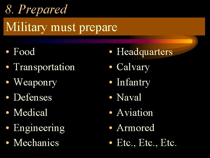 8. Prepared Military must prepare • • Food Transportation Weaponry Defenses Medical Engineering Mechanics