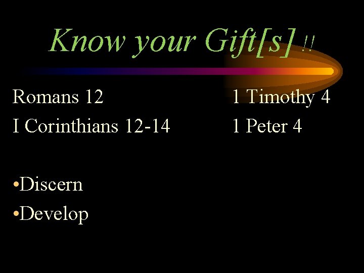 Know your Gift[s] !! Romans 12 I Corinthians 12 -14 • Discern • Develop