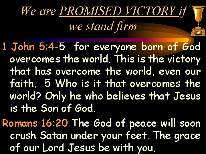 We are PROMISED VICTORY if we stand firm 1 John 5: 4 -5 for