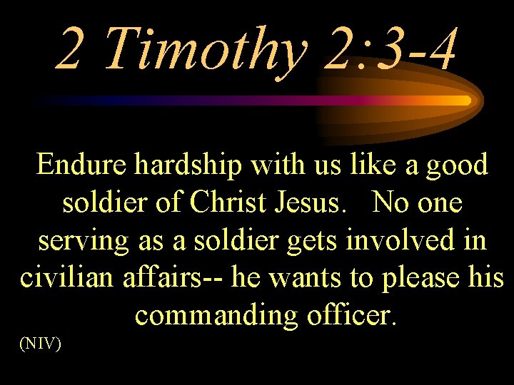 2 Timothy 2: 3 -4 Endure hardship with us like a good soldier of