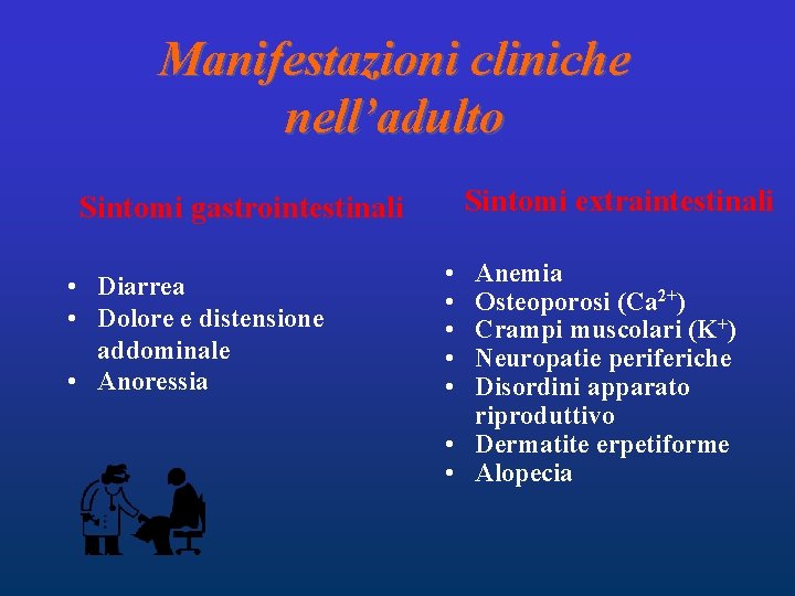 Manifestazioni cliniche nell’adulto Sintomi extraintestinali Sintomi gastrointestinali • Diarrea • Dolore e distensione addominale