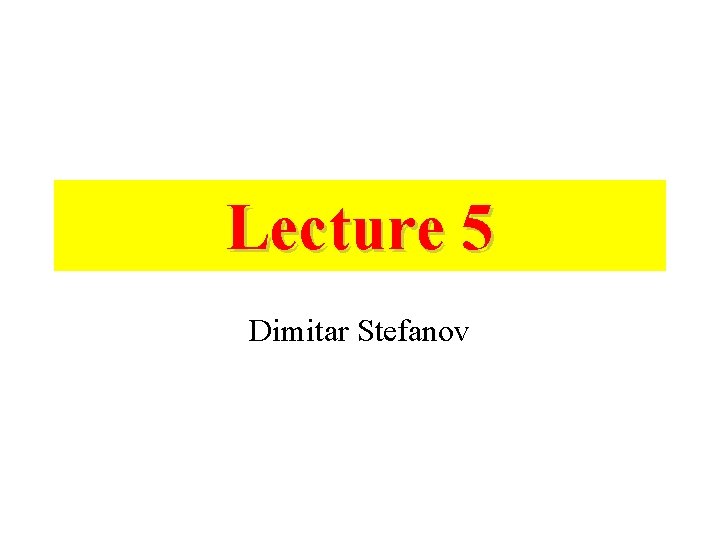 Lecture 5 Dimitar Stefanov 