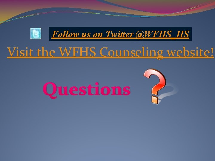 Follow us on Twitter @WFHS_HS Visit the WFHS Counseling website! Questions 