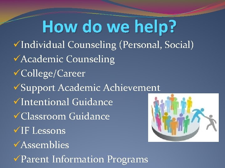 How do we help? üIndividual Counseling (Personal, Social) üAcademic Counseling üCollege/Career üSupport Academic Achievement