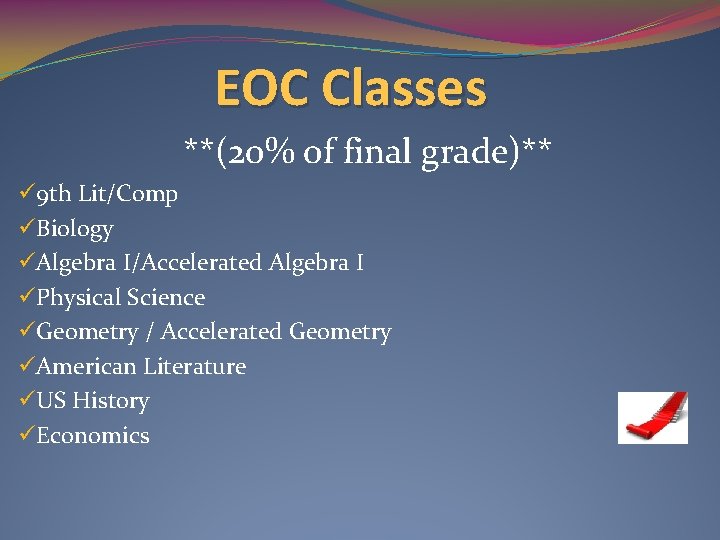 EOC Classes **(20% of final grade)** ü 9 th Lit/Comp üBiology üAlgebra I/Accelerated Algebra