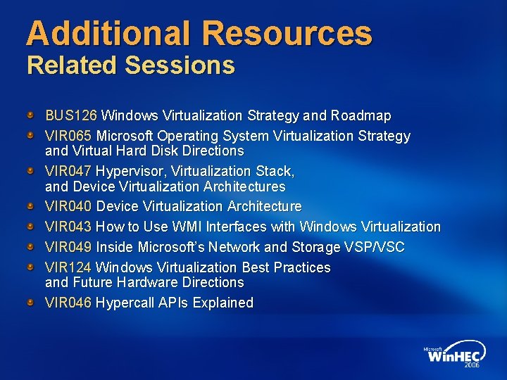 Additional Resources Related Sessions BUS 126 Windows Virtualization Strategy and Roadmap VIR 065 Microsoft
