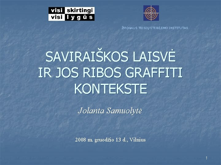 ŽMOGAUS TEISIŲ STEBĖJIMO INSTITUTAS SAVIRAIŠKOS LAISVĖ IR JOS RIBOS GRAFFITI KONTEKSTE Jolanta Samuolytė 2008