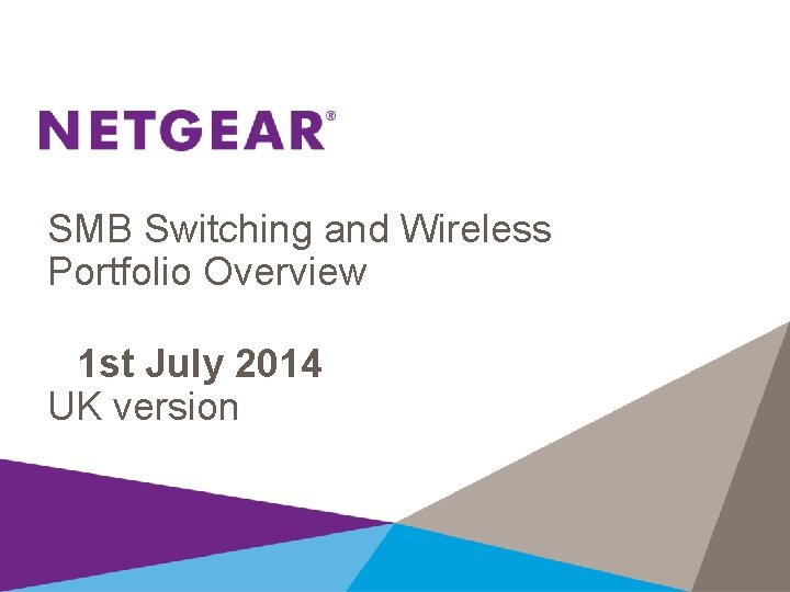 SMB Switching and Wireless Portfolio Overview 1 st July 2014 UK version 
