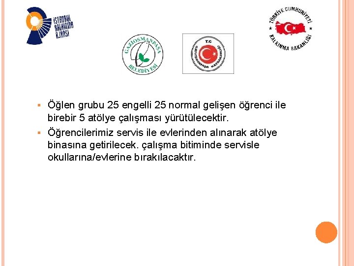 Öğlen grubu 25 engelli 25 normal gelişen öğrenci ile birebir 5 atölye çalışması yürütülecektir.