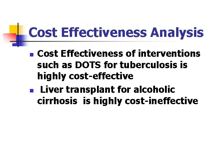 Cost Effectiveness Analysis n n Cost Effectiveness of interventions such as DOTS for tuberculosis Cost Effectiveness Analysis n n Cost Effectiveness of interventions such as DOTS for tuberculosis