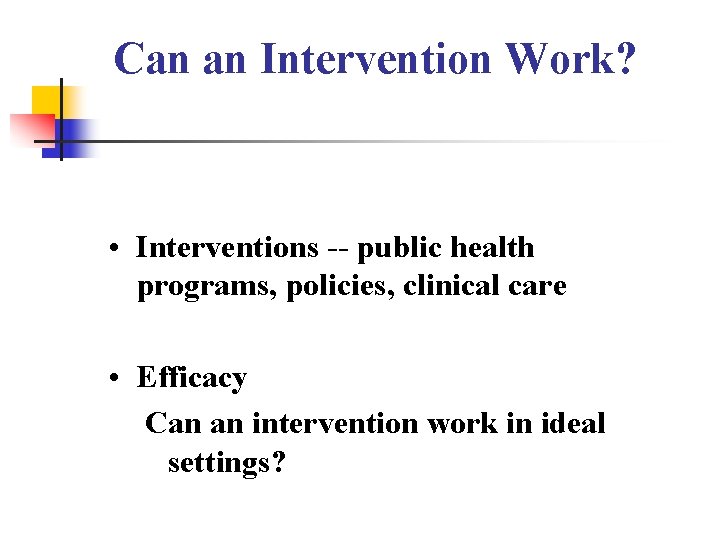 Can an Intervention Work? • Interventions -- public health programs, policies, clinical care • Can an Intervention Work? • Interventions -- public health programs, policies, clinical care •