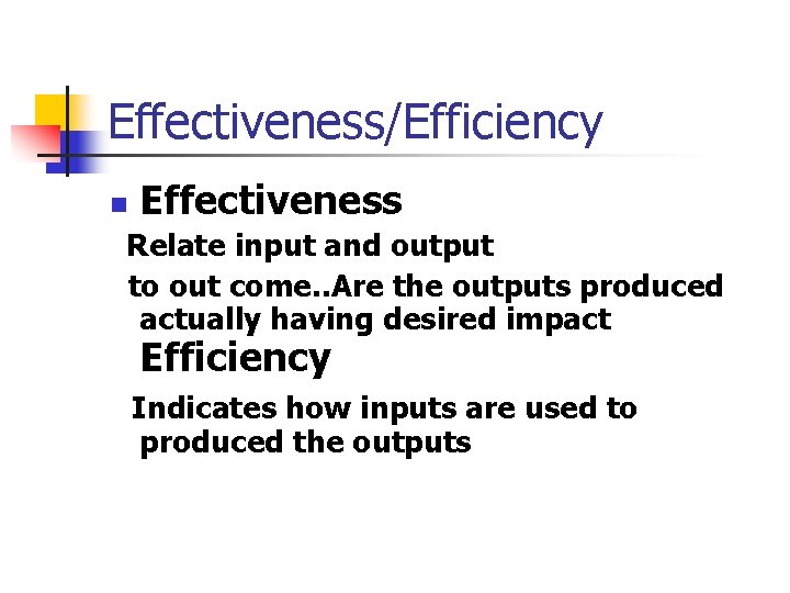 Effectiveness/Efficiency n Effectiveness Relate input and output to out come. . Are the outputs Effectiveness/Efficiency n Effectiveness Relate input and output to out come. . Are the outputs