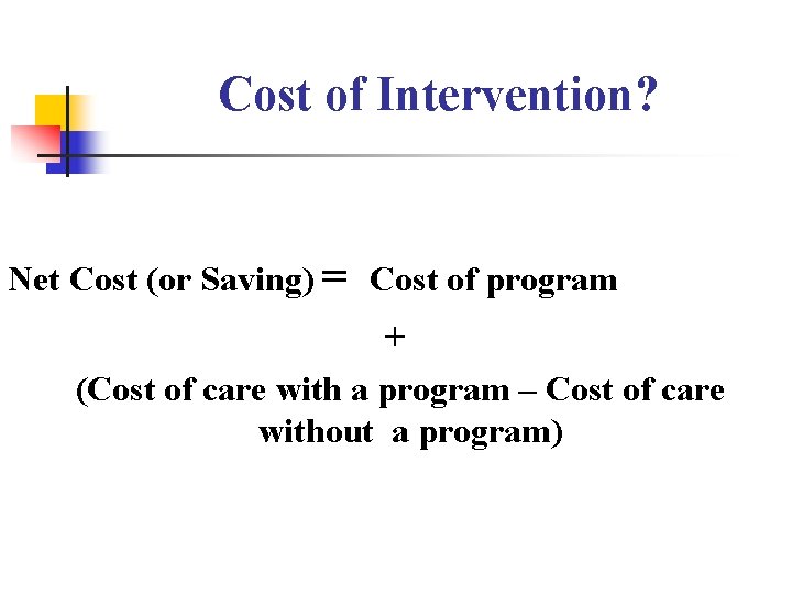 Cost of Intervention? Net Cost (or Saving) = Cost of program + (Cost Cost of Intervention? Net Cost (or Saving) = Cost of program + (Cost