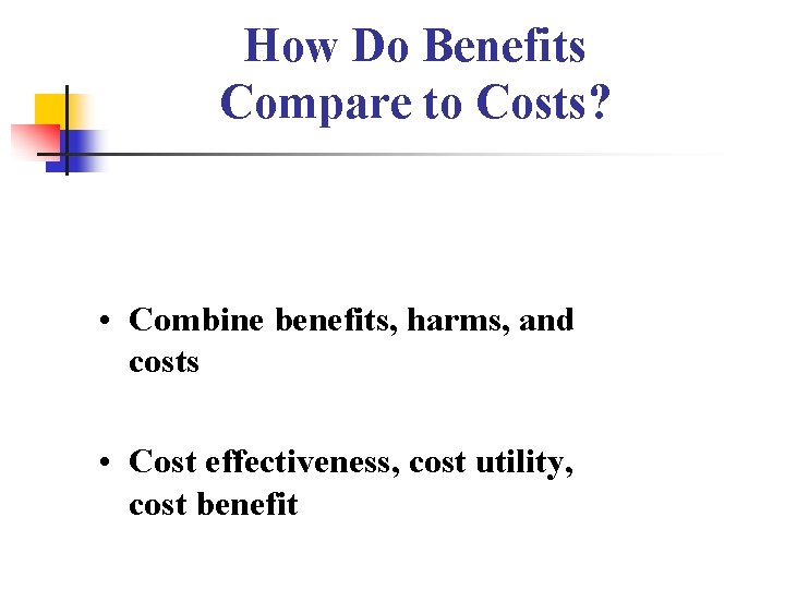 How Do Benefits Compare to Costs? • Combine benefits, harms, and costs • Cost How Do Benefits Compare to Costs? • Combine benefits, harms, and costs • Cost