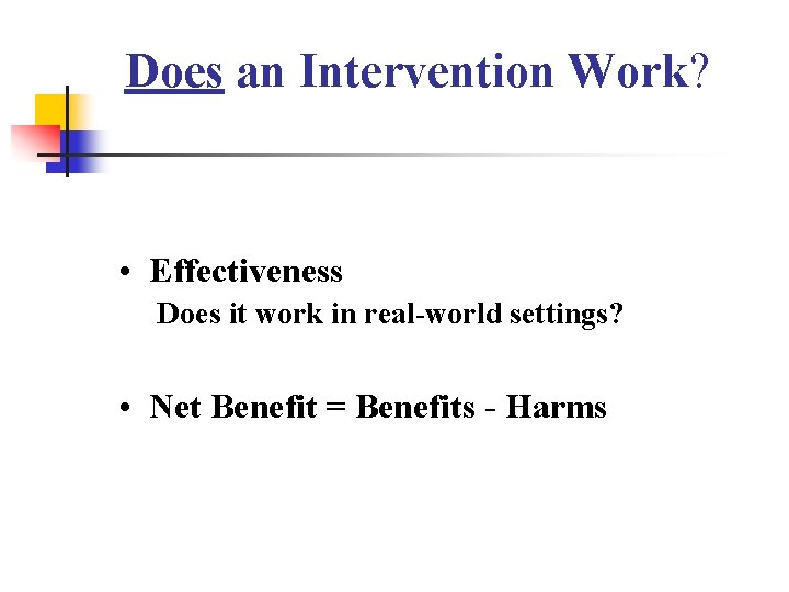 Does an Intervention Work? • Effectiveness Does it work in real-world settings? • Net Does an Intervention Work? • Effectiveness Does it work in real-world settings? • Net