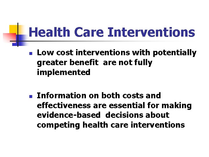Health Care Interventions n n Low cost interventions with potentially greater benefit are not Health Care Interventions n n Low cost interventions with potentially greater benefit are not