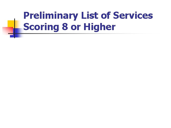 Preliminary List of Services Scoring 8 or Higher Preliminary List of Services Scoring 8 or Higher