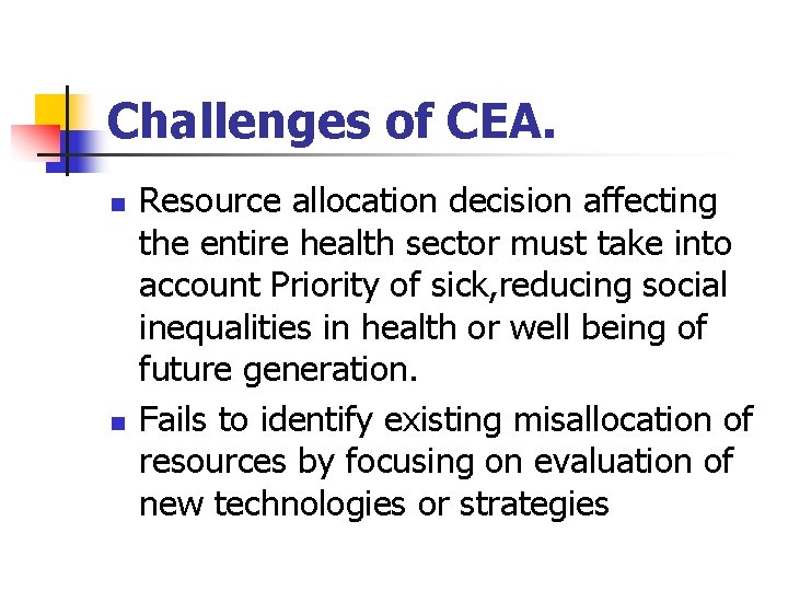 Challenges of CEA. n n Resource allocation decision affecting the entire health sector must Challenges of CEA. n n Resource allocation decision affecting the entire health sector must