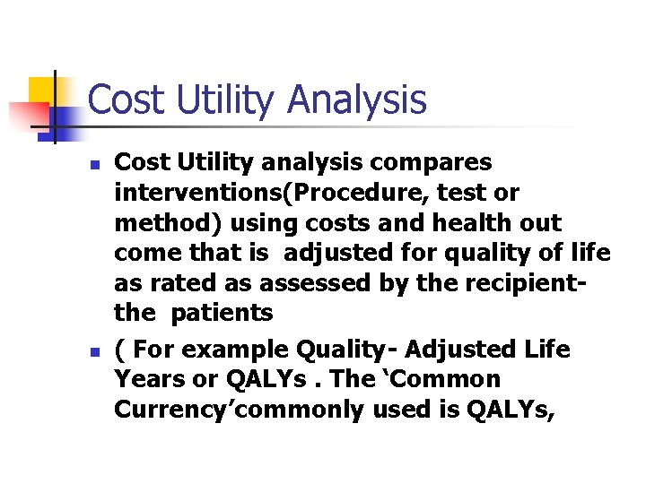 Cost Utility Analysis n n Cost Utility analysis compares interventions(Procedure, test or method) using Cost Utility Analysis n n Cost Utility analysis compares interventions(Procedure, test or method) using
