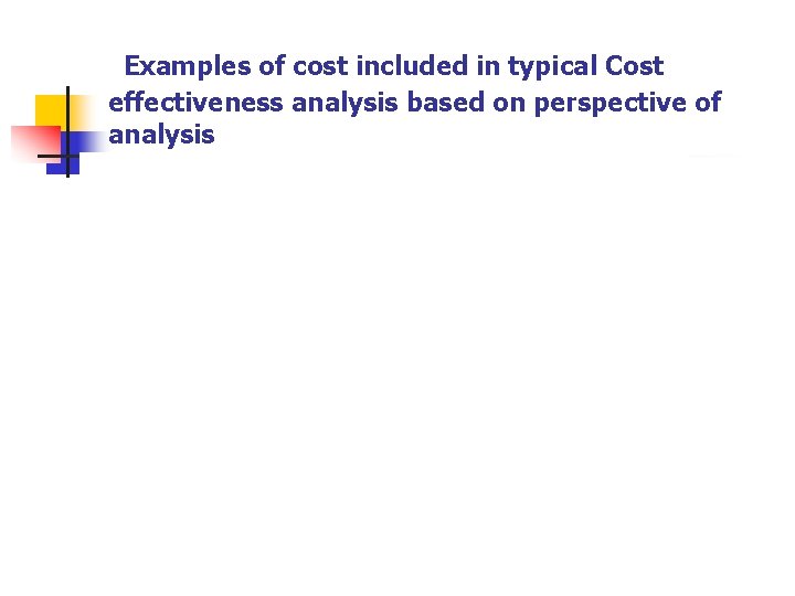 Examples of cost included in typical Cost effectiveness analysis based on perspective of analysis Examples of cost included in typical Cost effectiveness analysis based on perspective of analysis