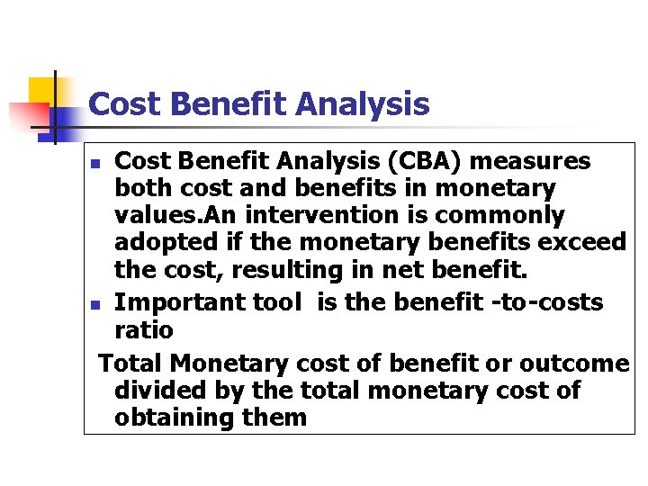 Cost Benefit Analysis (CBA) measures both cost and benefits in monetary values. An intervention Cost Benefit Analysis (CBA) measures both cost and benefits in monetary values. An intervention