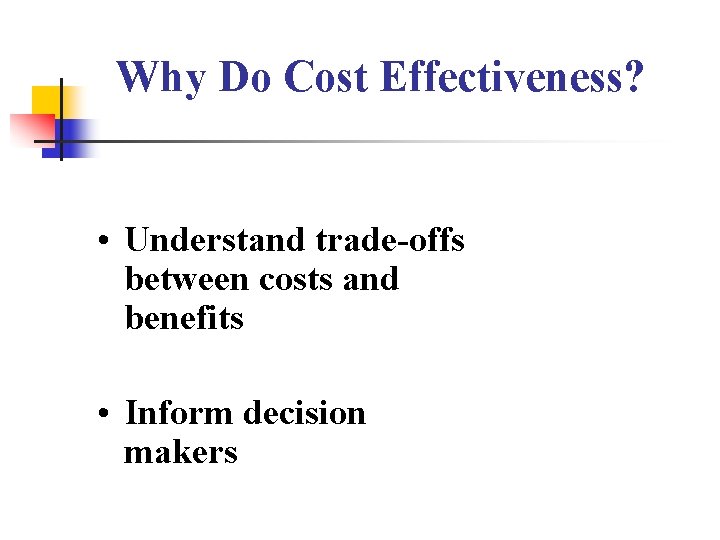 Why Do Cost Effectiveness? • Understand trade-offs between costs and benefits • Inform decision Why Do Cost Effectiveness? • Understand trade-offs between costs and benefits • Inform decision