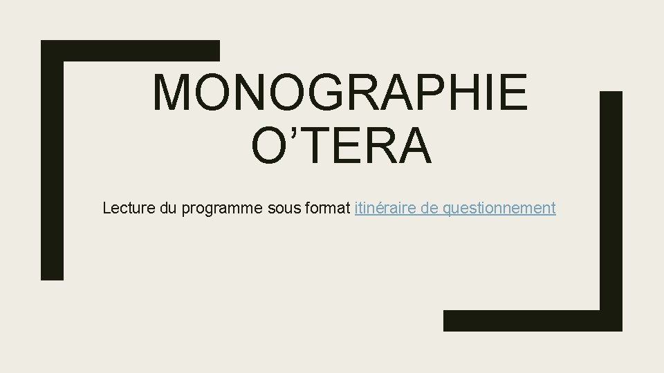 MONOGRAPHIE O’TERA Lecture du programme sous format itinéraire de questionnement MONOGRAPHIE O’TERA Lecture du programme sous format itinéraire de questionnement