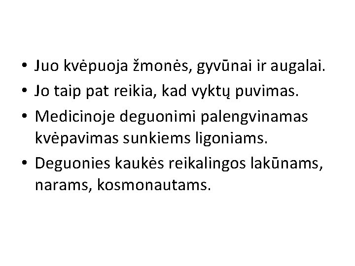  • Juo kvėpuoja žmonės, gyvūnai ir augalai. • Jo taip pat reikia, kad