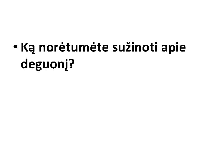  • Ką norėtumėte sužinoti apie deguonį? 