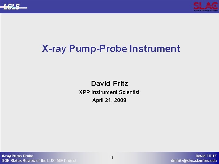 X-ray Pump-Probe Instrument David Fritz XPP Instrument Scientist April 21, 2009 X-ray Pump Probe