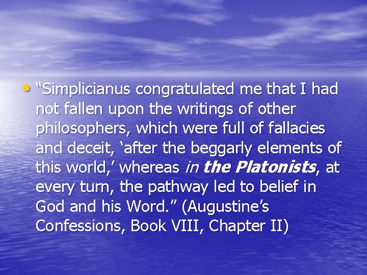  • “Simplicianus congratulated me that I had not fallen upon the writings of