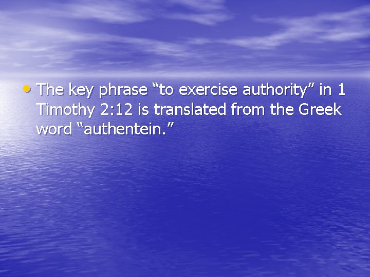  • The key phrase “to exercise authority” in 1 Timothy 2: 12 is