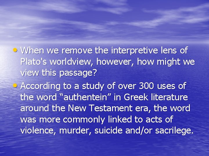  • When we remove the interpretive lens of Plato's worldview, however, how might