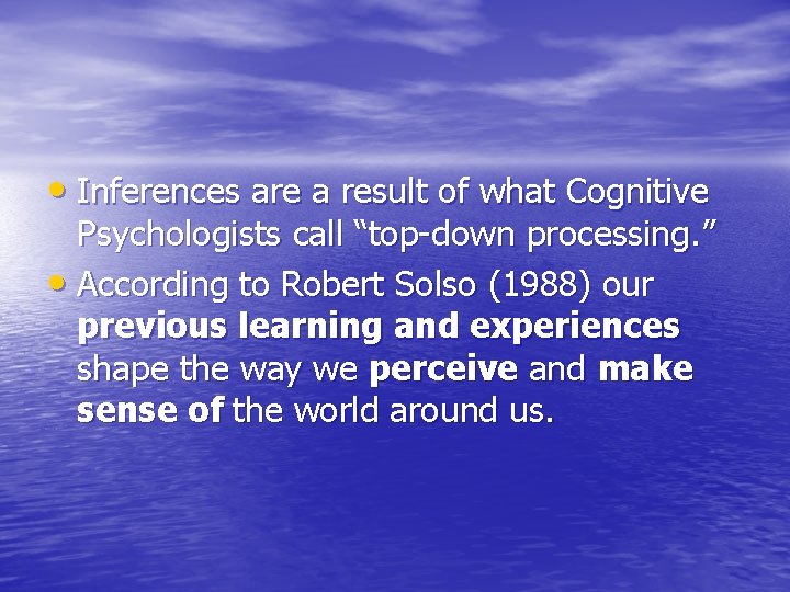  • Inferences are a result of what Cognitive Psychologists call “top-down processing. ”