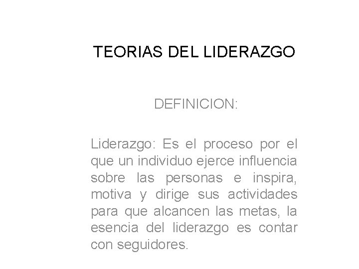 TEORIAS DEL LIDERAZGO DEFINICION: Liderazgo: Es el proceso por el que un individuo ejerce