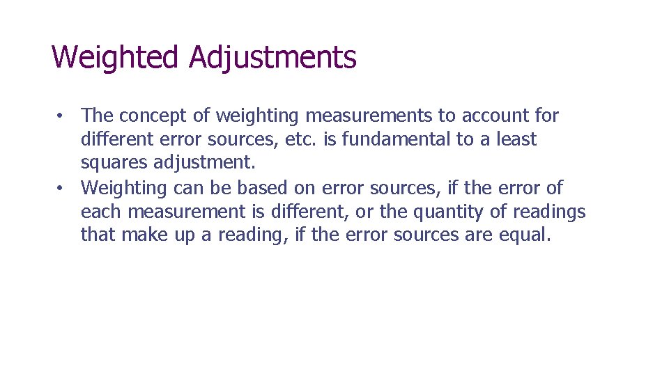 Weighted Adjustments • The concept of weighting measurements to account for different error sources,