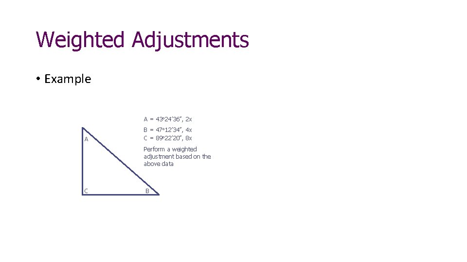 Weighted Adjustments • Example A = 43 24’ 36”, 2 x A B =