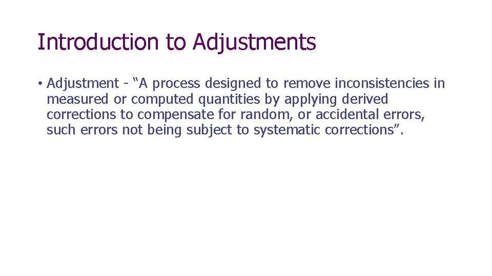 Introduction to Adjustments • Adjustment - “A process designed to remove inconsistencies in measured