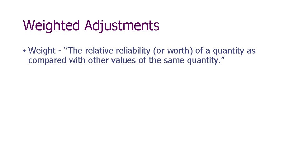 Weighted Adjustments • Weight - “The relative reliability (or worth) of a quantity as