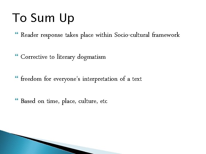 To Sum Up Reader response takes place within Socio-cultural framework Corrective to literary dogmatism