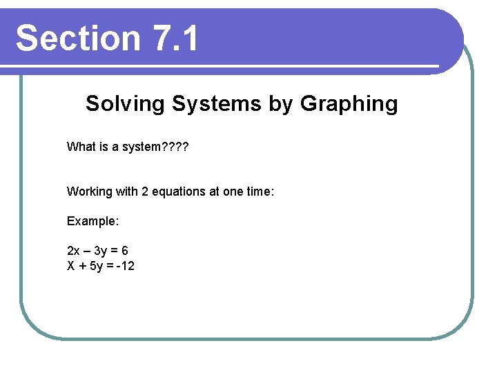 Section 7. 1 Solving Systems by Graphing What is a system? ? Working with