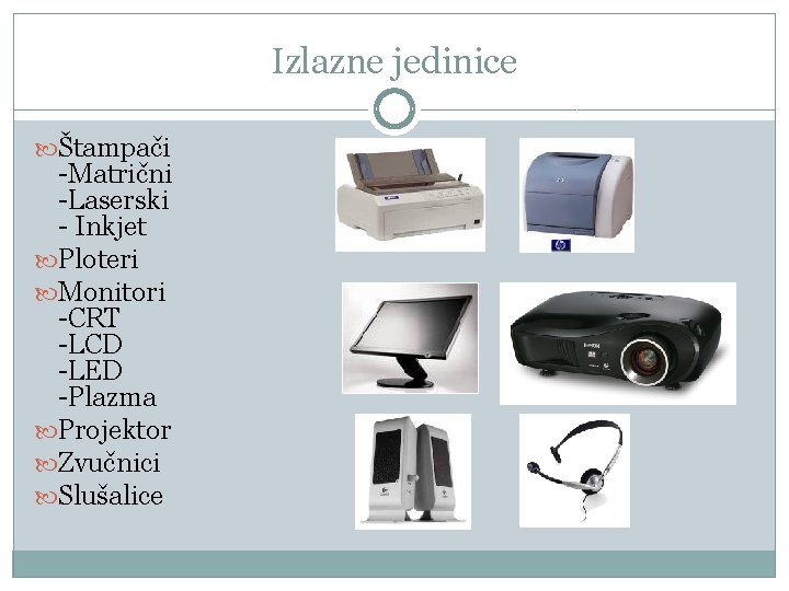 Izlazne jedinice Štampači -Matrični -Laserski - Inkjet Ploteri Monitori -CRT -LCD -LED -Plazma Projektor Izlazne jedinice Štampači -Matrični -Laserski - Inkjet Ploteri Monitori -CRT -LCD -LED -Plazma Projektor