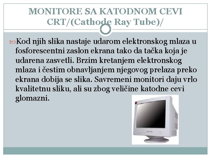 MONITORE SA KATODNOM CEVI CRT/(Cathode Ray Tube)/ Kod njih slika nastaje udarom elektronskog mlaza MONITORE SA KATODNOM CEVI CRT/(Cathode Ray Tube)/ Kod njih slika nastaje udarom elektronskog mlaza