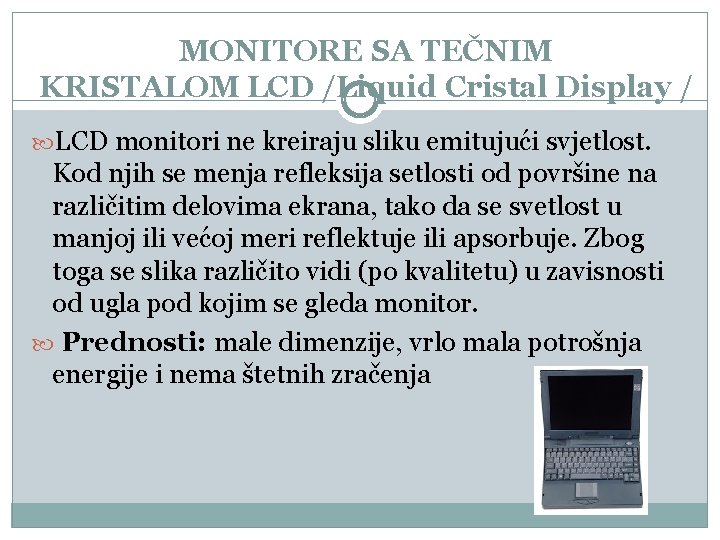 MONITORE SA TEČNIM KRISTALOM LCD /Liquid Cristal Display / LCD monitori ne kreiraju sliku MONITORE SA TEČNIM KRISTALOM LCD /Liquid Cristal Display / LCD monitori ne kreiraju sliku
