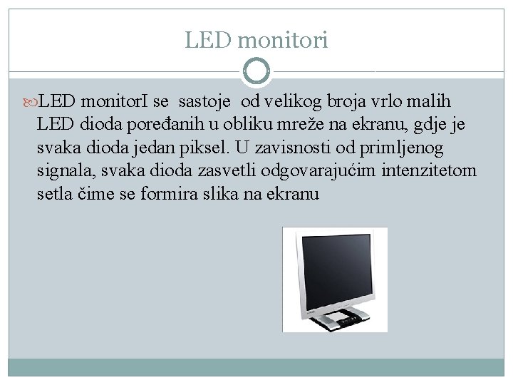 LED monitori LED monitor. I se sastoje od velikog broja vrlo malih LED dioda LED monitori LED monitor. I se sastoje od velikog broja vrlo malih LED dioda