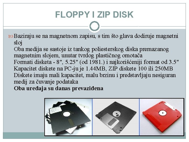 FLOPPY I ZIP DISK Baziraju se na magnetnom zapisu, s tim što glava dodiruje FLOPPY I ZIP DISK Baziraju se na magnetnom zapisu, s tim što glava dodiruje
