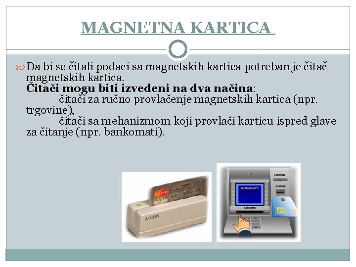 MAGNETNA KARTICA Da bi se čitali podaci sa magnetskih kartica potreban je čitač magnetskih MAGNETNA KARTICA Da bi se čitali podaci sa magnetskih kartica potreban je čitač magnetskih