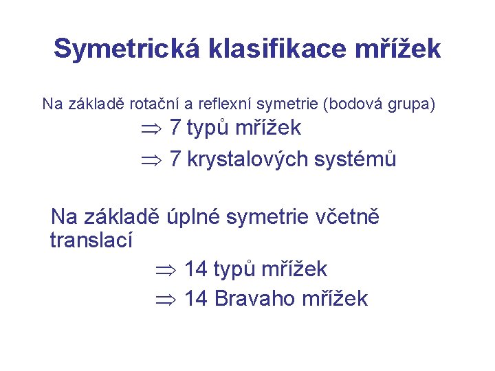 Symetrická klasifikace mřížek Na základě rotační a reflexní symetrie (bodová grupa) 7 typů mřížek